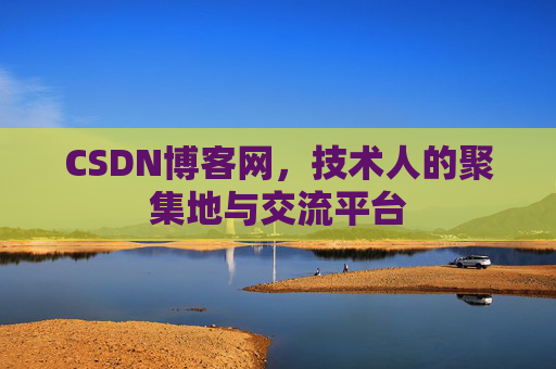 CSDN博客网，技术人的聚集地与交流平台